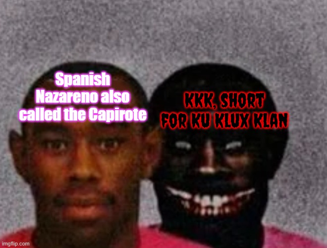 these vile sinners stole from a cultural tradition and ruined it | Spanish Nazareno also called the Capirote; KKK, short for Ku Klux Klan | image tagged in good tyler and bad tyler,kkk,ku klux klan,spain,traditions,racism | made w/ Imgflip meme maker