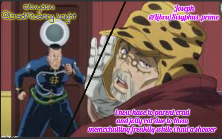 i hate this | i now have to parent erad and jolly rat due to them memechatting freakily while i had a shower | image tagged in erad and libra jjba shared temp | made w/ Imgflip meme maker
