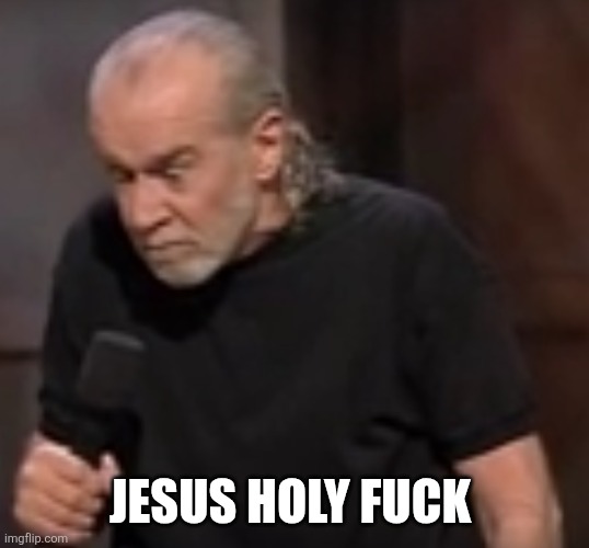George Carlin Angry | JESUS HOLY FUCK | image tagged in george carlin angry | made w/ Imgflip meme maker
