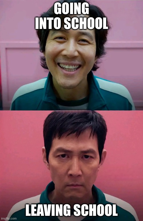 schools suck | GOING INTO SCHOOL; LEAVING SCHOOL | image tagged in squid game | made w/ Imgflip meme maker