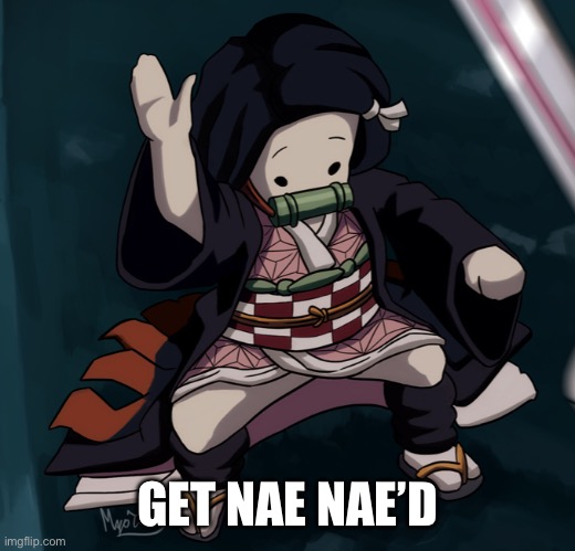 Nezuko Nae Nae | GET NAE NAE’D | image tagged in nezuko nae nae | made w/ Imgflip meme maker