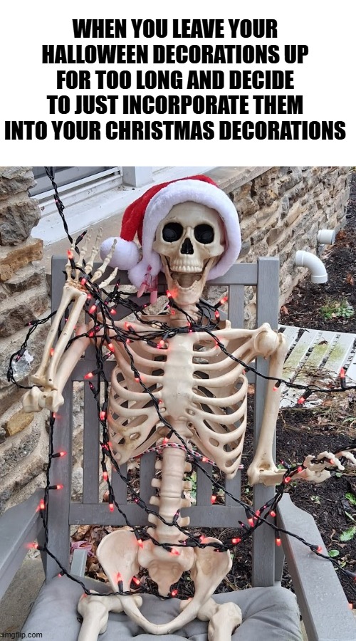 Fall/Winter Decorating Tips | WHEN YOU LEAVE YOUR HALLOWEEN DECORATIONS UP FOR TOO LONG AND DECIDE TO JUST INCORPORATE THEM INTO YOUR CHRISTMAS DECORATIONS | image tagged in memes,christmas,haloween,decorating | made w/ Imgflip meme maker