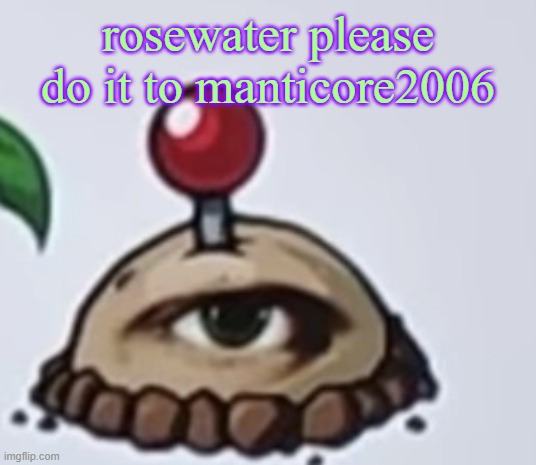 the potato | rosewater please do it to manticore2006 | image tagged in the potato | made w/ Imgflip meme maker