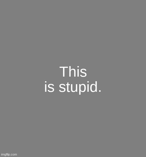 Au revoir, i need to plan for future... events. | This is stupid. | image tagged in anonymouse template | made w/ Imgflip meme maker