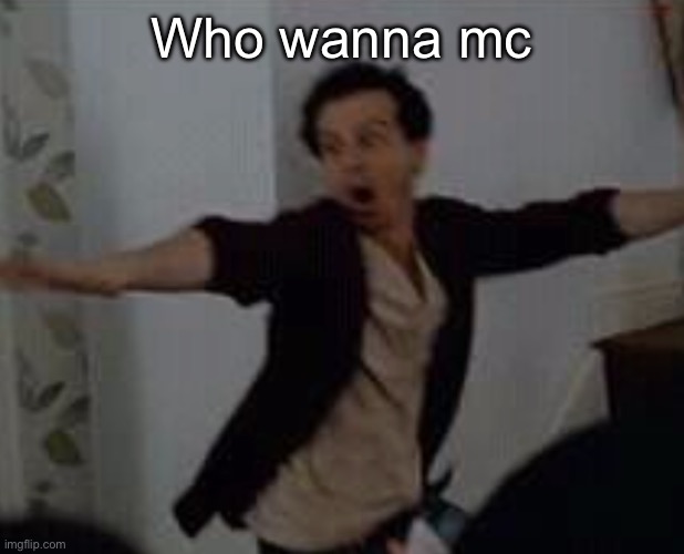 What the fuck | Who wanna mc | image tagged in what the fuck | made w/ Imgflip meme maker