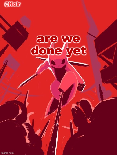 Noir temp | are we done yet | image tagged in noir temp | made w/ Imgflip meme maker