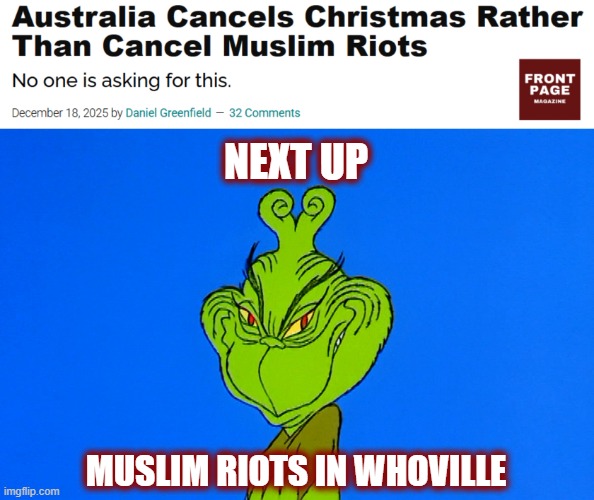 What does a Christian tradition have to do with Muslims killing Jews? | NEXT UP; MUSLIM RIOTS IN WHOVILLE | image tagged in politics,australia,meanwhile in australia,christmas,the grinch | made w/ Imgflip meme maker