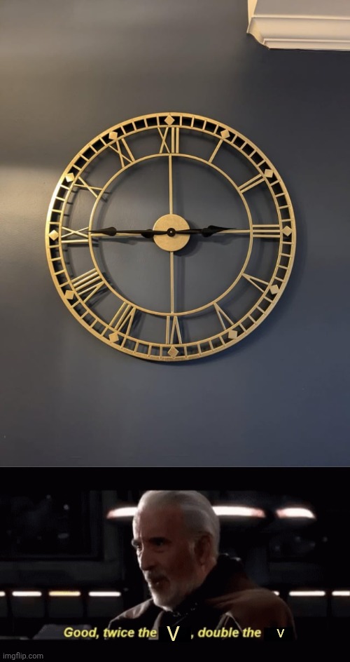 Twice the V | V; V | image tagged in count dooku twice the _ double the _,v,numbers,clock,you had one job,memes | made w/ Imgflip meme maker