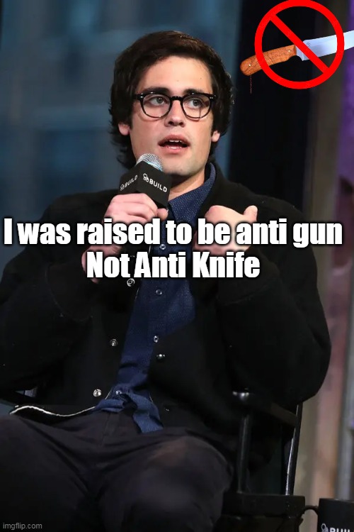 I was raised to be anti gun
Not Anti Knife | made w/ Imgflip meme maker