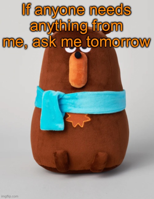 Falstaff plush | If anyone needs anything from me, ask me tomorrow | image tagged in falstaff plush | made w/ Imgflip meme maker