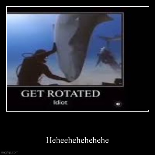 Heheehehehehehe | image tagged in funny,demotivationals | made w/ Imgflip demotivational maker