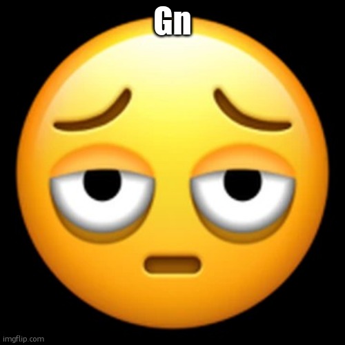 Exhausted emoji | Gn | image tagged in exhausted emoji | made w/ Imgflip meme maker