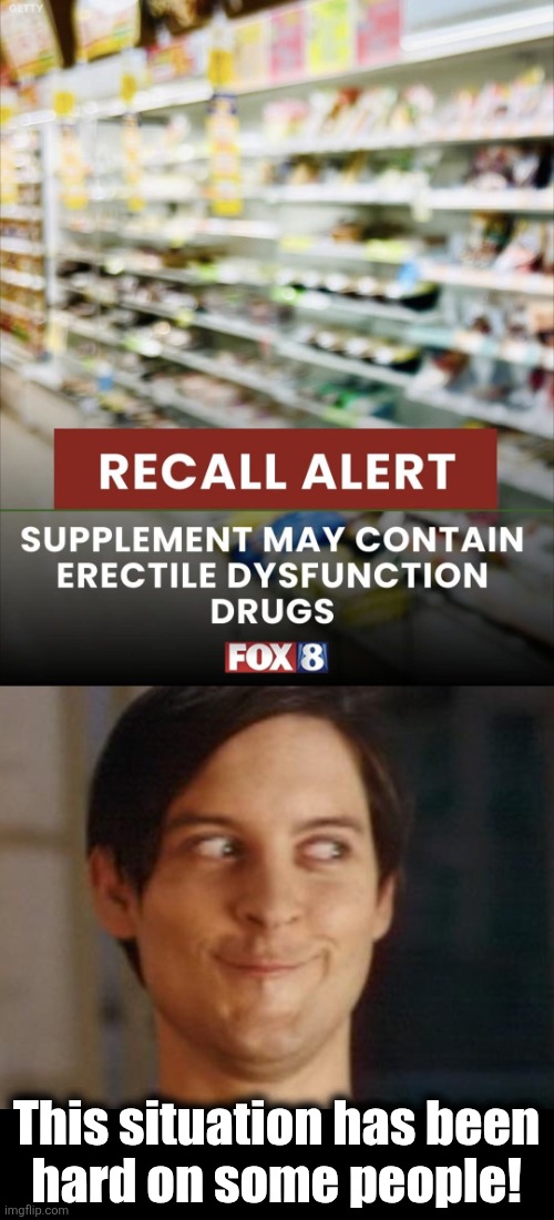 This situation has been
hard on some people! | image tagged in memes,spiderman peter parker,erectile dysfunction,supplement,drugs | made w/ Imgflip meme maker