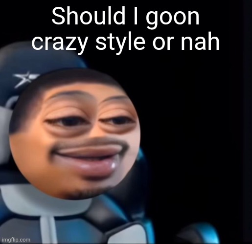 flight | Should I goon crazy style or nah | image tagged in flight | made w/ Imgflip meme maker