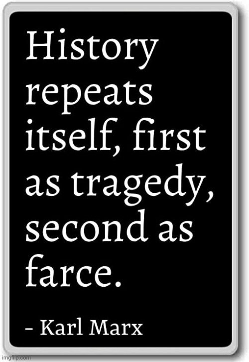 History repeats itself Karl Marx | image tagged in history repeats itself karl marx | made w/ Imgflip meme maker