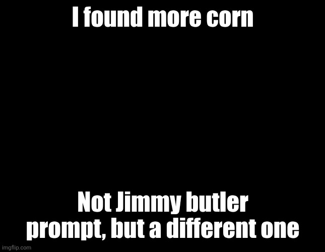 Search le publix | I found more corn; Not Jimmy butler prompt, but a different one | image tagged in uh oh | made w/ Imgflip meme maker