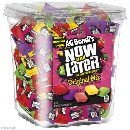 Trick or Tweak AG Bondi's Now and Later | 100s of
redacted 
pages; AG Bondi's | image tagged in trick or tweak ag bondi,ag bondi's now and later,bye bye bondi,trumpstein files,maga mirage,pardons that need a autopen | made w/ Imgflip meme maker