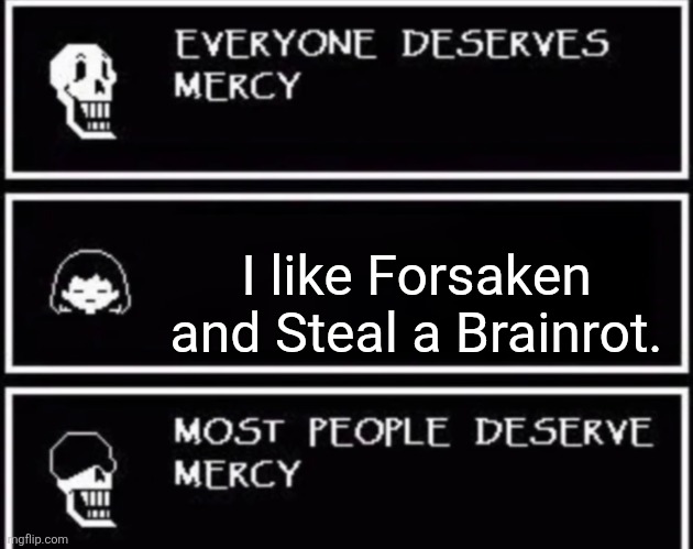 I hate both of these games | I like Forsaken and Steal a Brainrot. | image tagged in everyone deserves mercy,papyrus,roblox meme | made w/ Imgflip meme maker