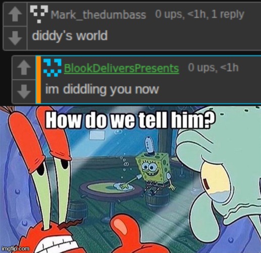 image tagged in how do we tell him | made w/ Imgflip meme maker