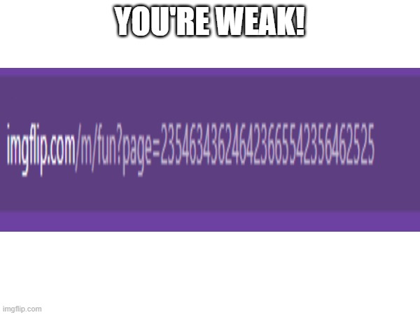 YOU'RE WEAK! | made w/ Imgflip meme maker