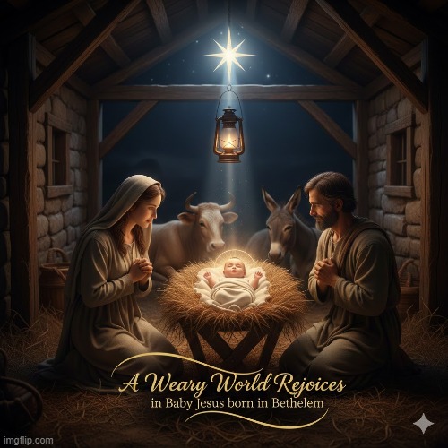 A Weary World Rejoices in baby Jesus | image tagged in christmas,jesus,love,christianity,traditions,family | made w/ Imgflip meme maker