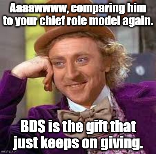 Gene Wilder | Aaaawwww, comparing him to your chief role model again. BDS is the gift that just keeps on giving. | image tagged in gene wilder | made w/ Imgflip meme maker