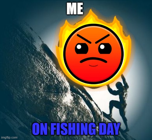 Hard work | ME; ON FISHING DAY | image tagged in hard work | made w/ Imgflip meme maker