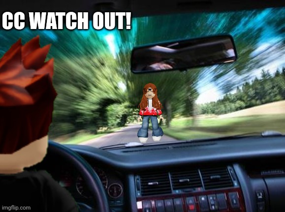 MC driving fast | CC WATCH OUT! | image tagged in mc driving fast | made w/ Imgflip meme maker