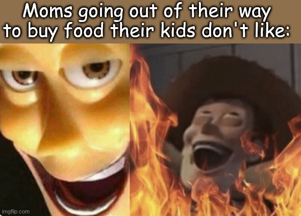 and then they be having 5 star meals made by her | Moms going out of their way to buy food their kids don't like: | image tagged in satanic woody no spacing,meme,parents,relatable | made w/ Imgflip meme maker