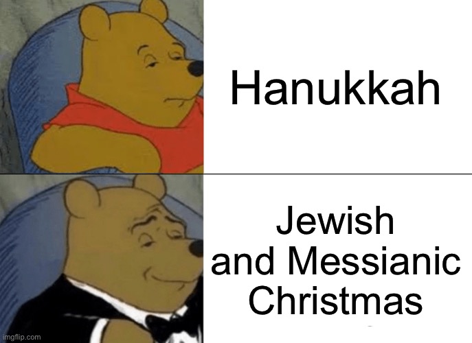 8 Memes of Hanukkah (part 6) | Hanukkah; Jewish and Messianic Christmas | image tagged in memes,tuxedo winnie the pooh | made w/ Imgflip meme maker