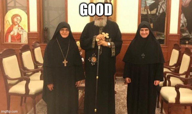 Coptic Orthodox Nuns 001 | GOOD | image tagged in coptic orthodox nuns 001 | made w/ Imgflip meme maker
