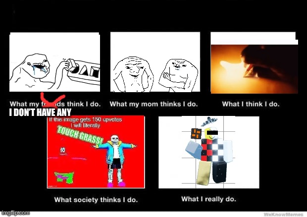 What people think I do | I DON’T HAVE ANY | image tagged in what people think i do | made w/ Imgflip meme maker