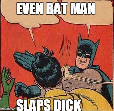 Batman Slapping Robin | EVEN BAT MAN  SLAPS DICK | image tagged in memes,batman slapping robin | made w/ Imgflip meme maker
