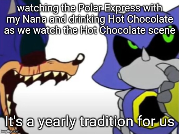 I'm pretty jolly rn | watching the Polar Express with my Nana and drinking Hot Chocolate as we watch the Hot Chocolate scene; It's a yearly tradition for us | image tagged in exe ragebaiting with metal thinking | made w/ Imgflip meme maker
