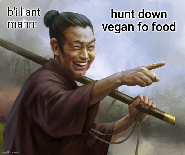 spiteful samurai | b'illiant mahn: hunt down vegan fo food | image tagged in spiteful samurai | made w/ Imgflip meme maker
