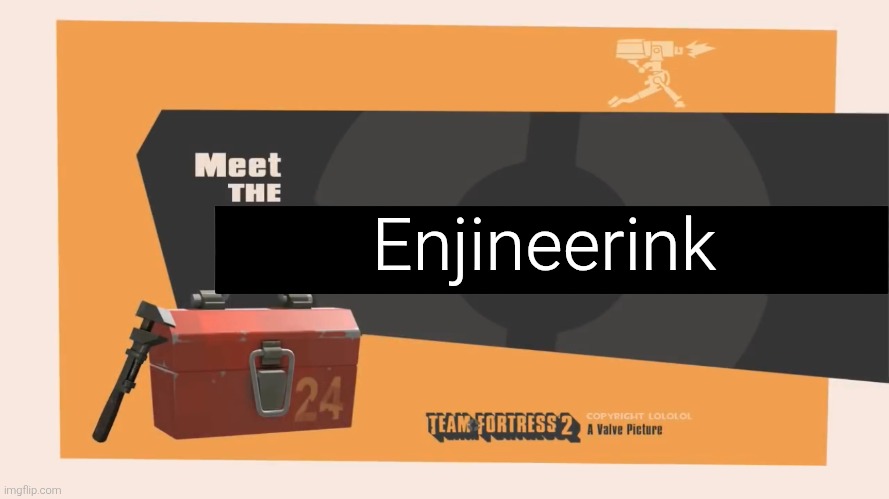 Meet The Engineer | Enjineerink | image tagged in meet the engineer | made w/ Imgflip meme maker