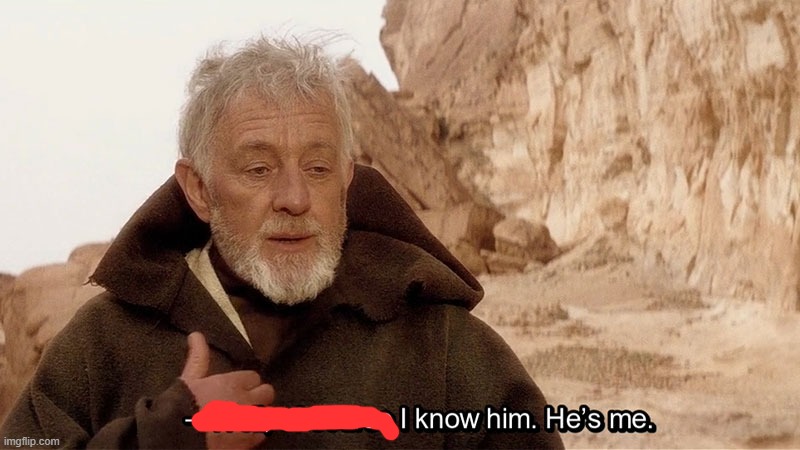 Obi Wan Of course I know him, He‘s me | image tagged in obi wan of course i know him he s me | made w/ Imgflip meme maker