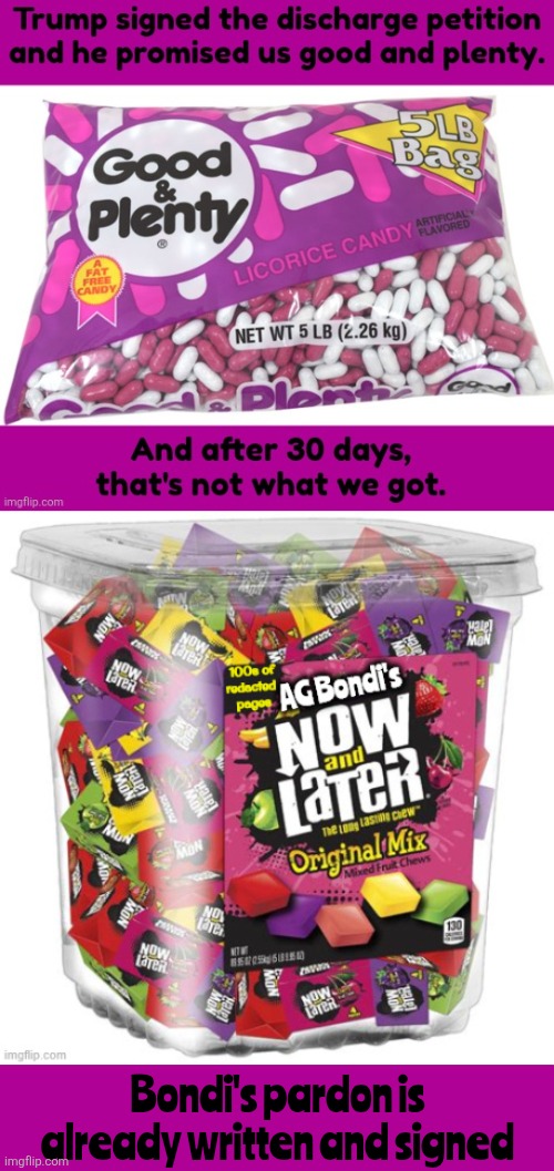 Trump promised Good and Plenty on Epstein files | Bondi's pardon is already written and signed | image tagged in trump promised good and plenty on epstein files,trump smears clinton,trump crime family,maga pedo protectors,trumpstein files | made w/ Imgflip meme maker