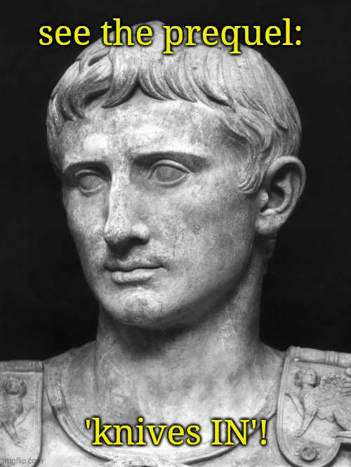 Julius Caesar 5 | see the prequel: 'knives IN'! | image tagged in julius caesar 5 | made w/ Imgflip meme maker
