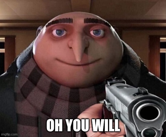OH YOU WILL | image tagged in gru gun | made w/ Imgflip meme maker