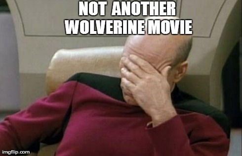 Captain Picard Facepalm | NOT  ANOTHER WOLVERINE MOVIE | image tagged in memes,captain picard facepalm | made w/ Imgflip meme maker