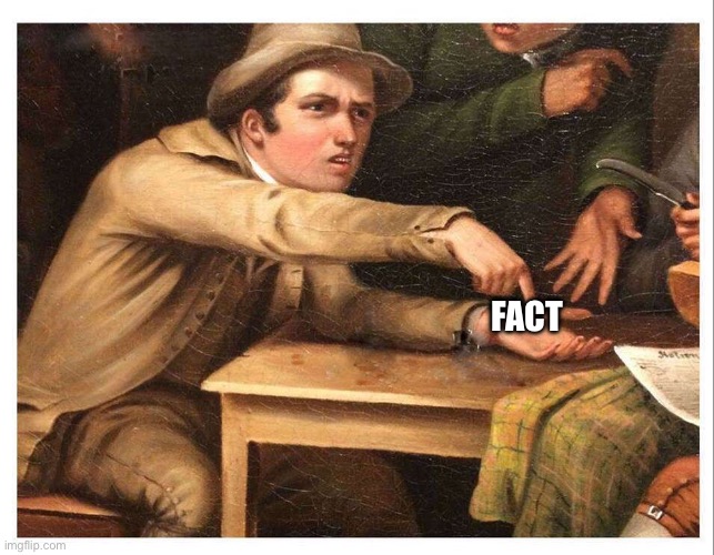 FACT | image tagged in give me | made w/ Imgflip meme maker