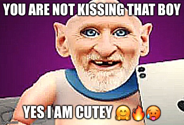 Benbros Baby Brainrot | YOU ARE NOT KISSING THAT BOY; YES I AM CUTEY 🤗🔥🥵 | image tagged in benbros baby brainrot | made w/ Imgflip meme maker