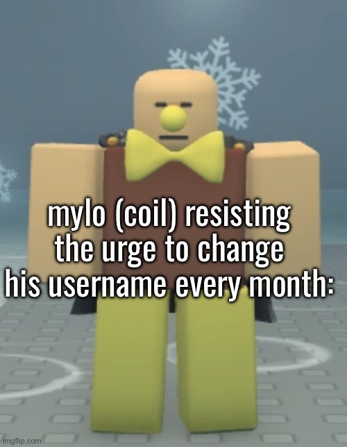 i throw banana peels at french magicians | mylo (coil) resisting the urge to change his username every month: | made w/ Imgflip meme maker