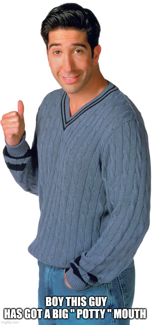 David Schwimmer pointing PNG | BOY THIS GUY HAS GOT A BIG " POTTY " MOUTH | image tagged in david schwimmer pointing png | made w/ Imgflip meme maker