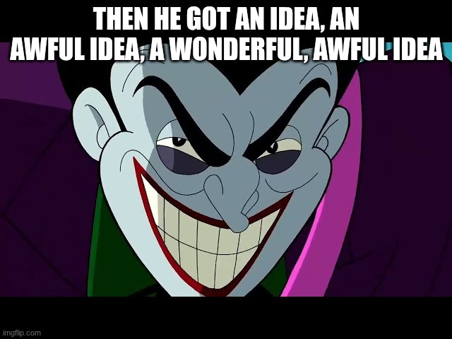 an idea | THEN HE GOT AN IDEA, AN AWFUL IDEA, A WONDERFUL, AWFUL IDEA | image tagged in batman brave and the bold joker face | made w/ Imgflip meme maker