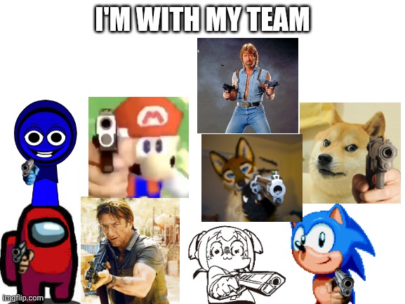 Blank White Template | I'M WITH MY TEAM | image tagged in blank white template | made w/ Imgflip meme maker