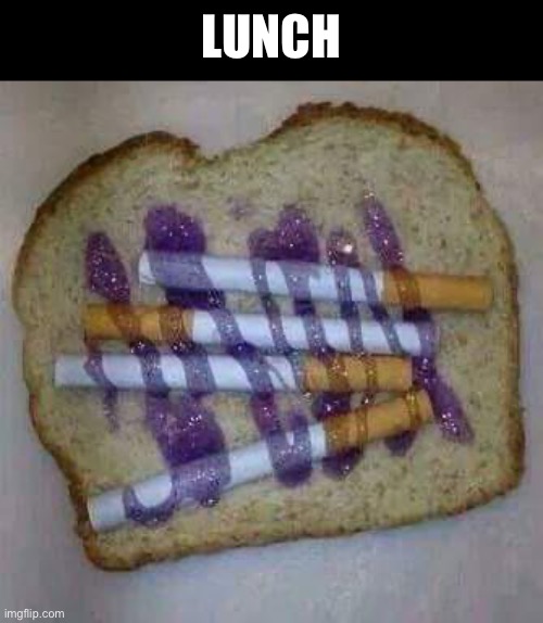Cigarette And Purple Glitter Glue On Wheat | LUNCH | image tagged in cursed images,cigarettes,sandwich,what a terrible day to have eyes,lunch,excuse me wtf | made w/ Imgflip meme maker