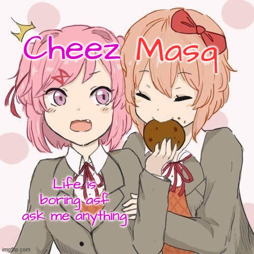 Natsuki + Sayori temp | Life is boring asf ask me anything | image tagged in natsuki sayori temp | made w/ Imgflip meme maker