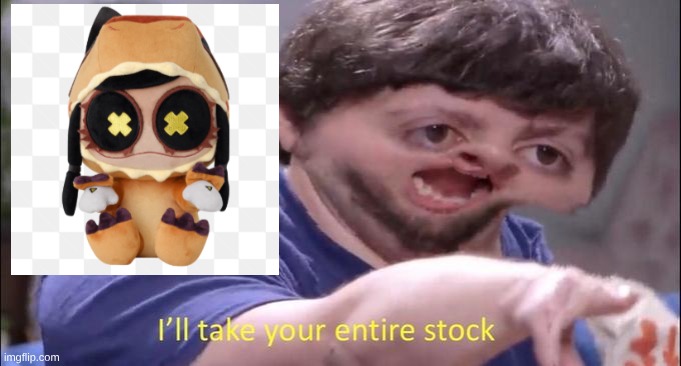 cyn plush | image tagged in i'll take your entire stock | made w/ Imgflip meme maker